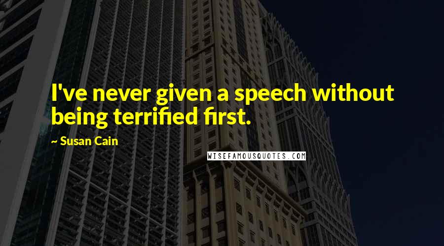 Susan Cain Quotes: I've never given a speech without being terrified first.