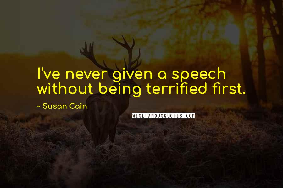 Susan Cain Quotes: I've never given a speech without being terrified first.