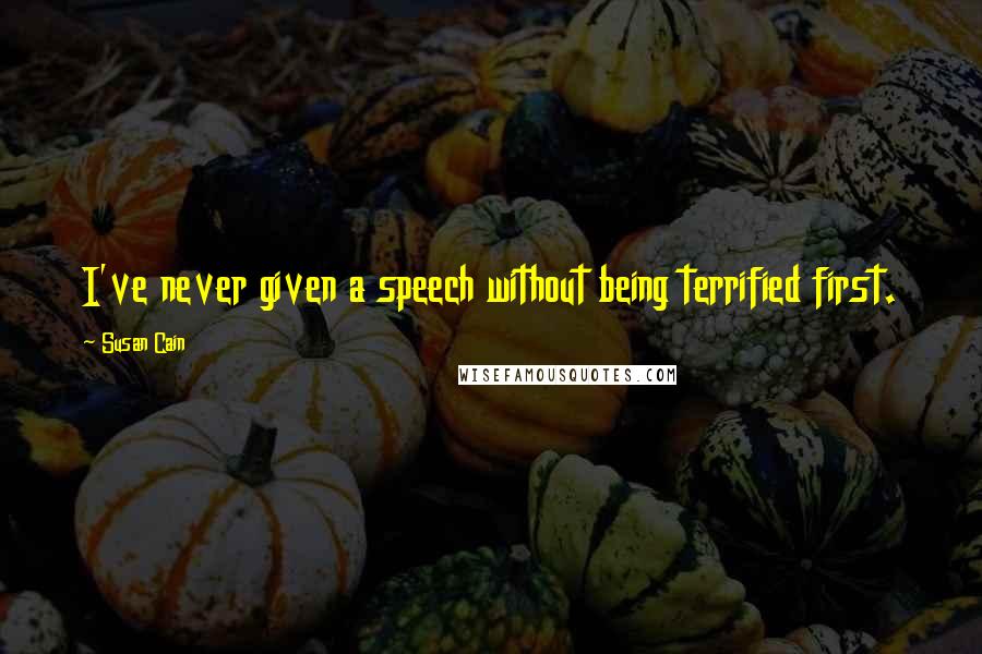 Susan Cain Quotes: I've never given a speech without being terrified first.