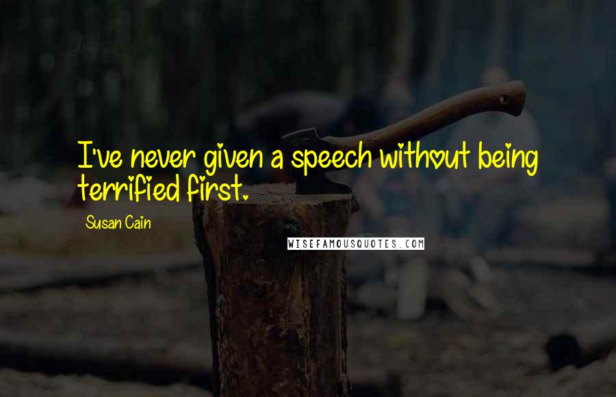 Susan Cain Quotes: I've never given a speech without being terrified first.