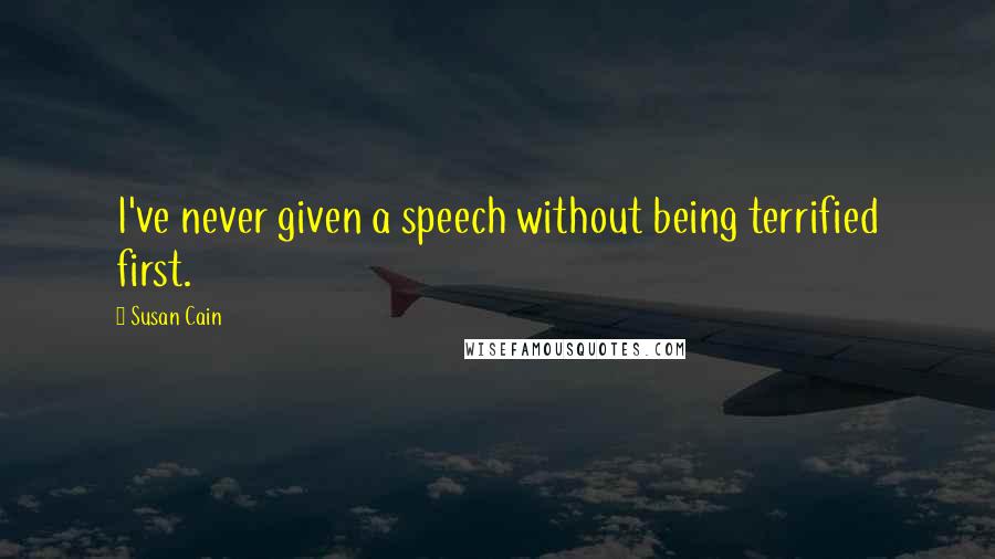 Susan Cain Quotes: I've never given a speech without being terrified first.