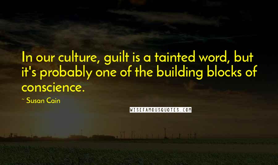 Susan Cain Quotes: In our culture, guilt is a tainted word, but it's probably one of the building blocks of conscience.