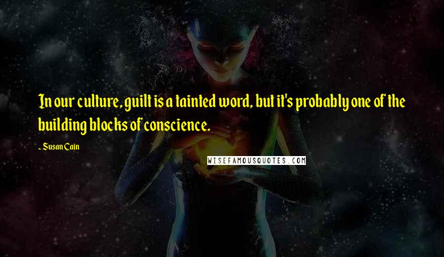 Susan Cain Quotes: In our culture, guilt is a tainted word, but it's probably one of the building blocks of conscience.