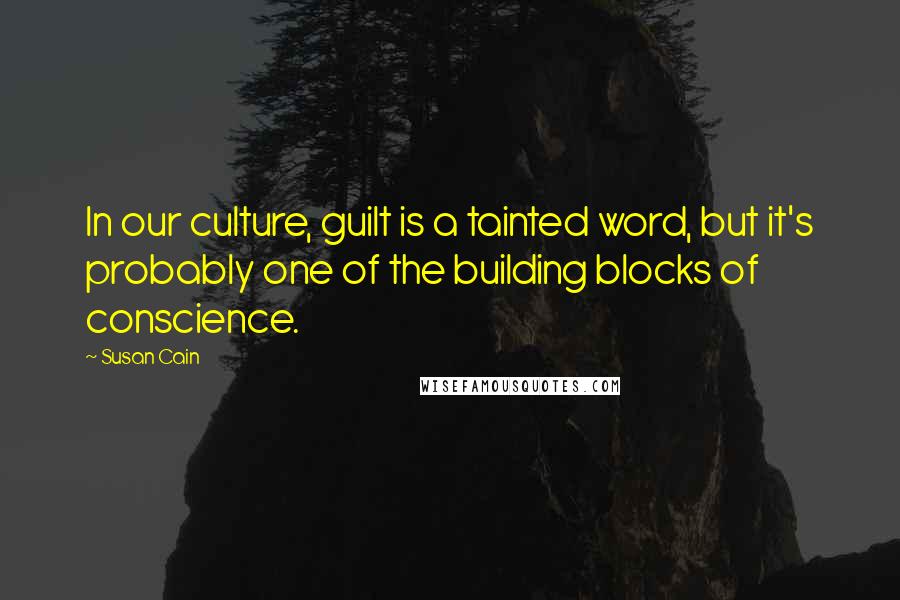 Susan Cain Quotes: In our culture, guilt is a tainted word, but it's probably one of the building blocks of conscience.