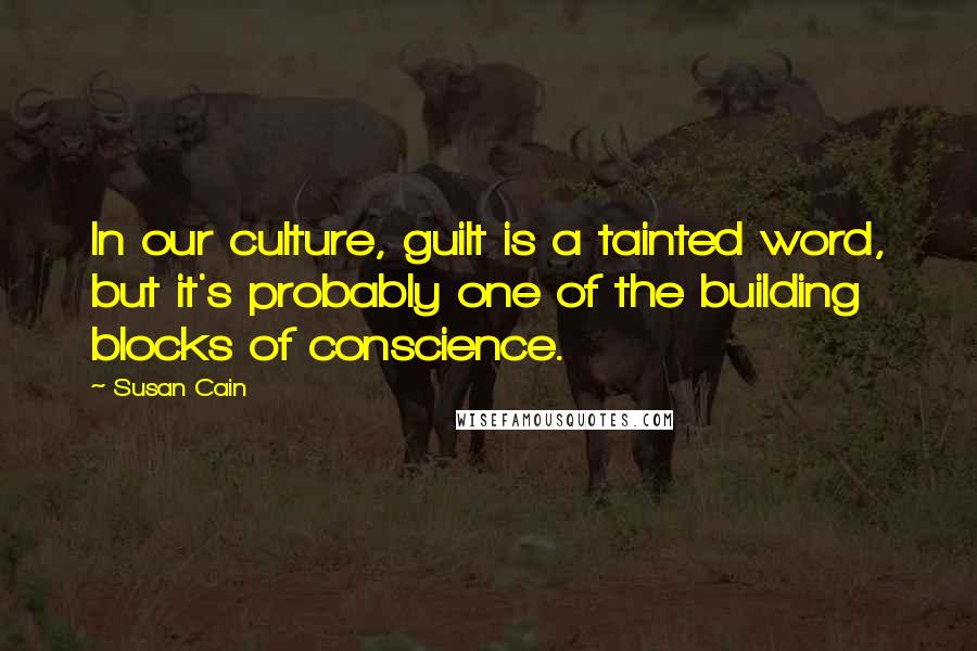 Susan Cain Quotes: In our culture, guilt is a tainted word, but it's probably one of the building blocks of conscience.