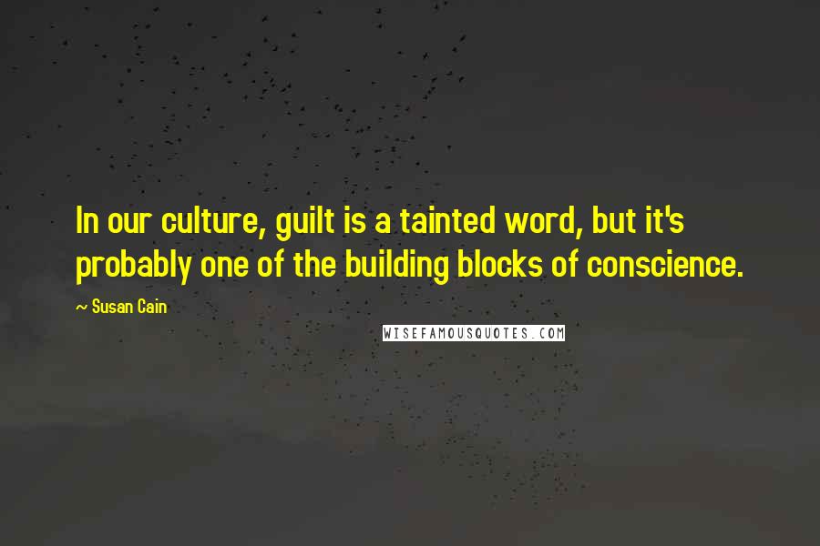 Susan Cain Quotes: In our culture, guilt is a tainted word, but it's probably one of the building blocks of conscience.