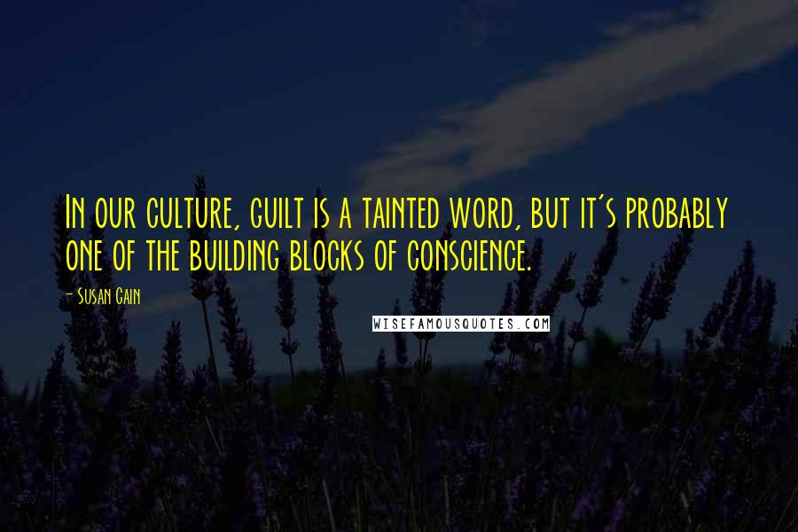 Susan Cain Quotes: In our culture, guilt is a tainted word, but it's probably one of the building blocks of conscience.