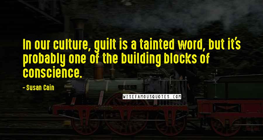 Susan Cain Quotes: In our culture, guilt is a tainted word, but it's probably one of the building blocks of conscience.