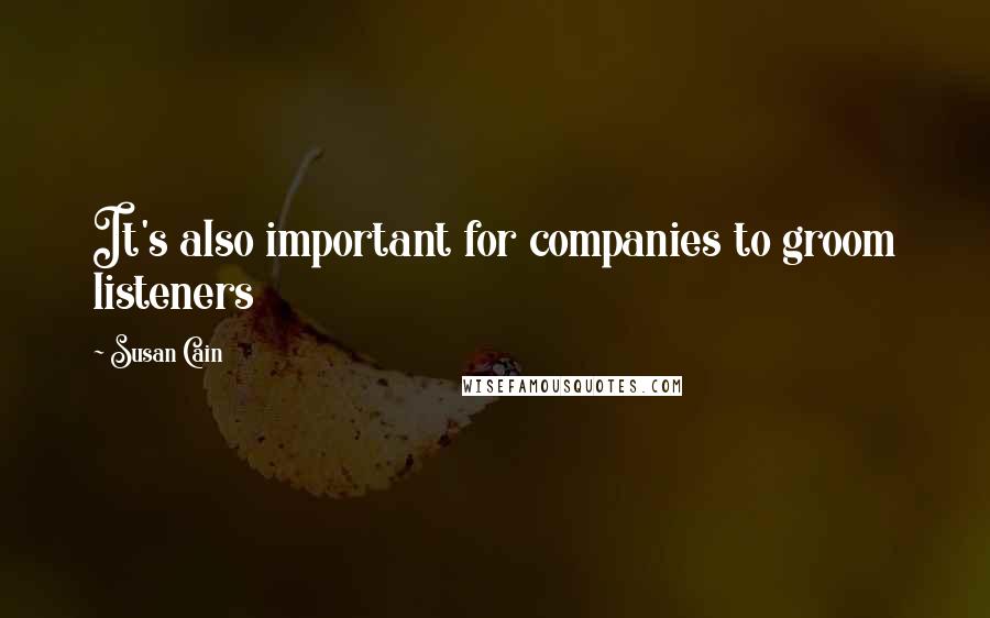 Susan Cain Quotes: It's also important for companies to groom listeners