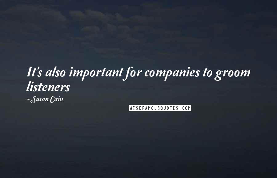 Susan Cain Quotes: It's also important for companies to groom listeners