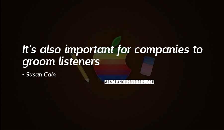 Susan Cain Quotes: It's also important for companies to groom listeners