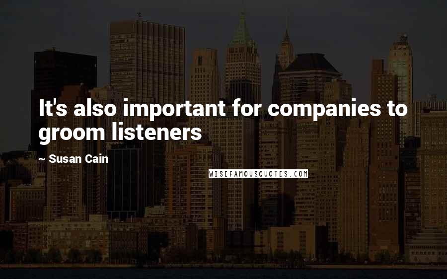 Susan Cain Quotes: It's also important for companies to groom listeners