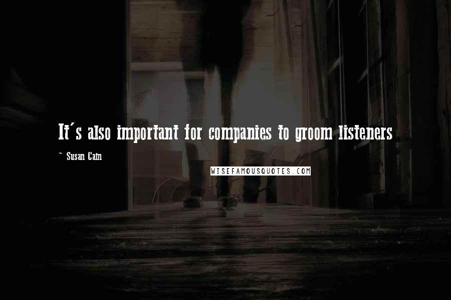 Susan Cain Quotes: It's also important for companies to groom listeners