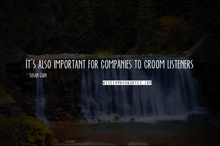 Susan Cain Quotes: It's also important for companies to groom listeners