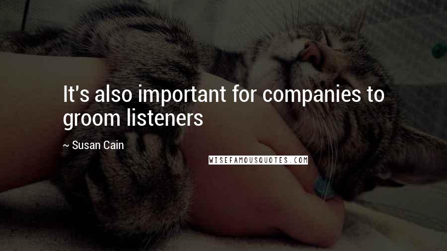 Susan Cain Quotes: It's also important for companies to groom listeners