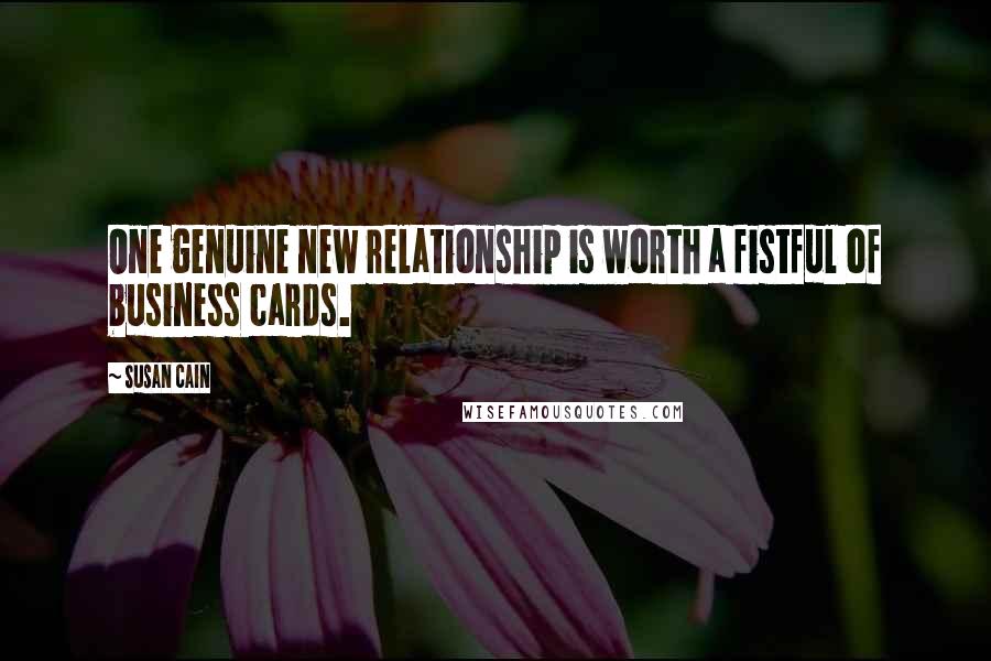 Susan Cain Quotes: One genuine new relationship is worth a fistful of business cards.