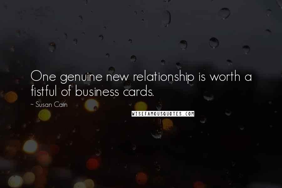 Susan Cain Quotes: One genuine new relationship is worth a fistful of business cards.