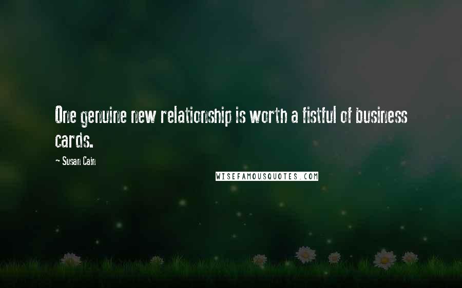 Susan Cain Quotes: One genuine new relationship is worth a fistful of business cards.