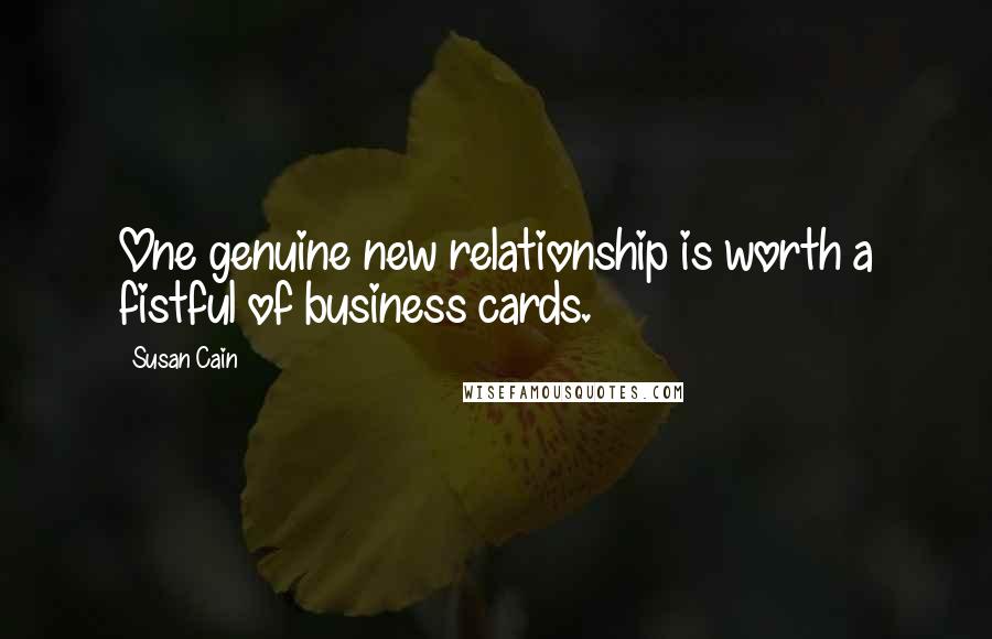 Susan Cain Quotes: One genuine new relationship is worth a fistful of business cards.