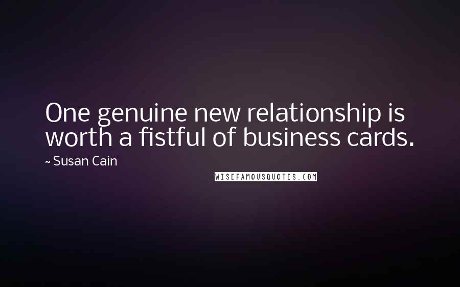 Susan Cain Quotes: One genuine new relationship is worth a fistful of business cards.