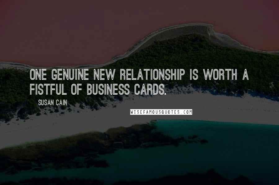 Susan Cain Quotes: One genuine new relationship is worth a fistful of business cards.