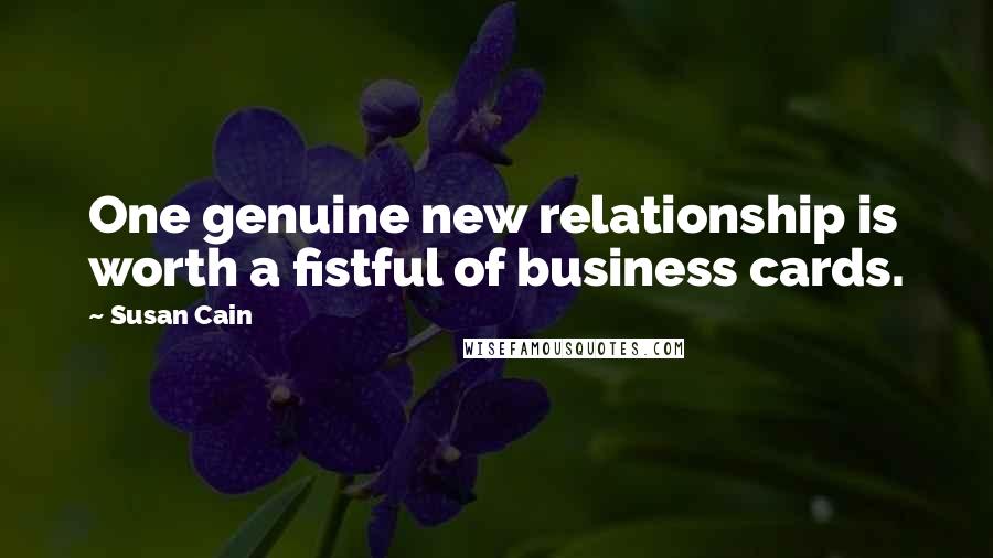 Susan Cain Quotes: One genuine new relationship is worth a fistful of business cards.