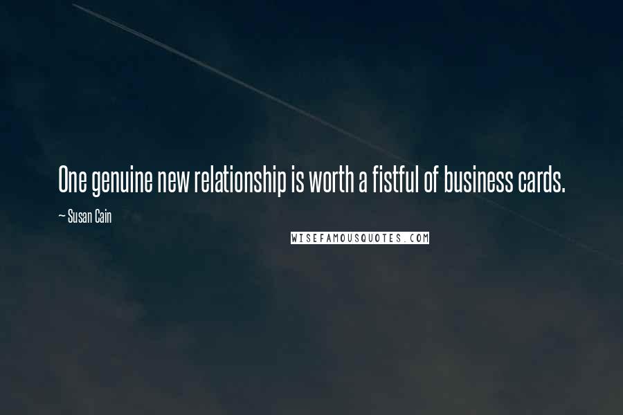 Susan Cain Quotes: One genuine new relationship is worth a fistful of business cards.