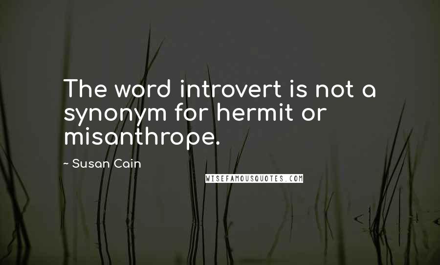 Susan Cain Quotes: The word introvert is not a synonym for hermit or misanthrope.