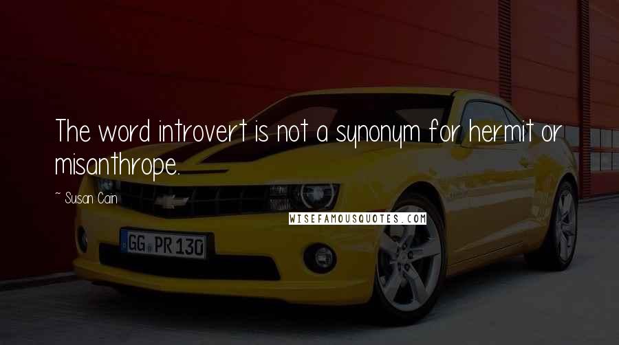 Susan Cain Quotes: The word introvert is not a synonym for hermit or misanthrope.