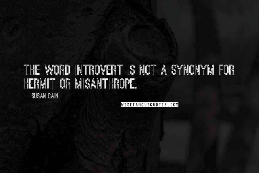 Susan Cain Quotes: The word introvert is not a synonym for hermit or misanthrope.