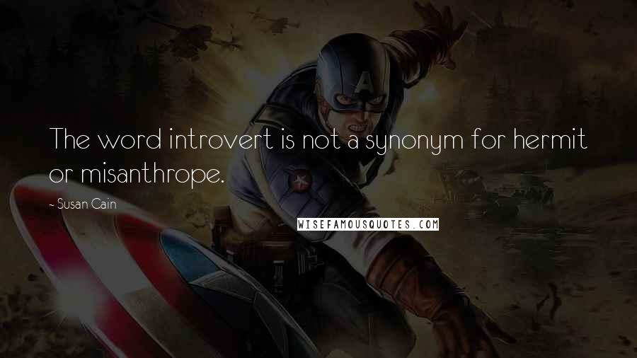 Susan Cain Quotes: The word introvert is not a synonym for hermit or misanthrope.