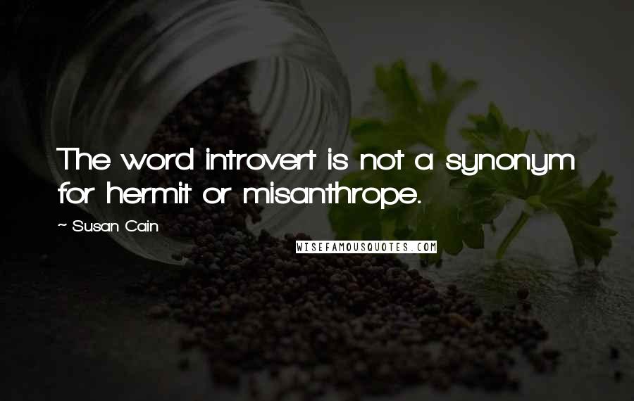 Susan Cain Quotes: The word introvert is not a synonym for hermit or misanthrope.