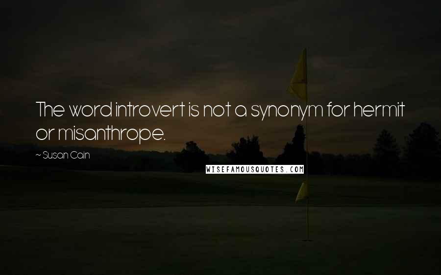 Susan Cain Quotes: The word introvert is not a synonym for hermit or misanthrope.