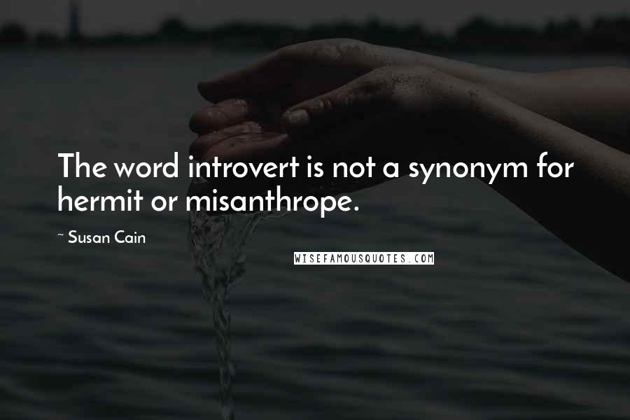 Susan Cain Quotes: The word introvert is not a synonym for hermit or misanthrope.