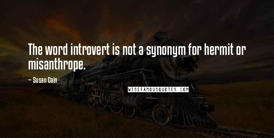 Susan Cain Quotes: The word introvert is not a synonym for hermit or misanthrope.