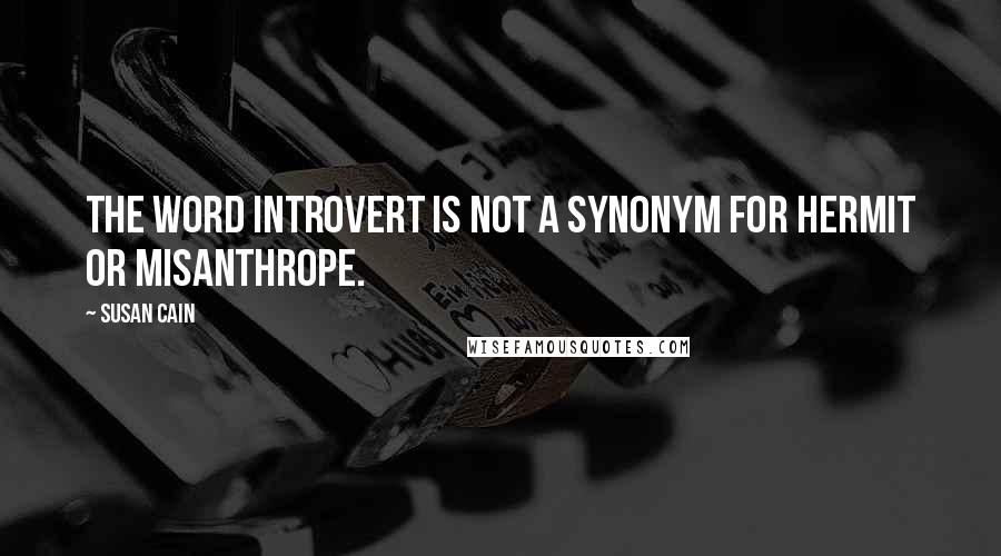 Susan Cain Quotes: The word introvert is not a synonym for hermit or misanthrope.
