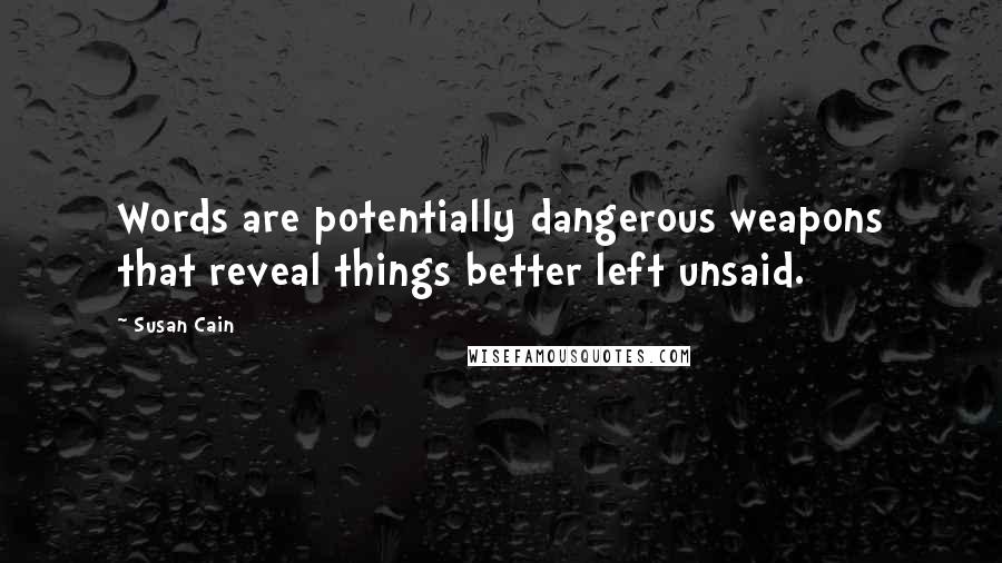 Susan Cain Quotes: Words are potentially dangerous weapons that reveal things better left unsaid.