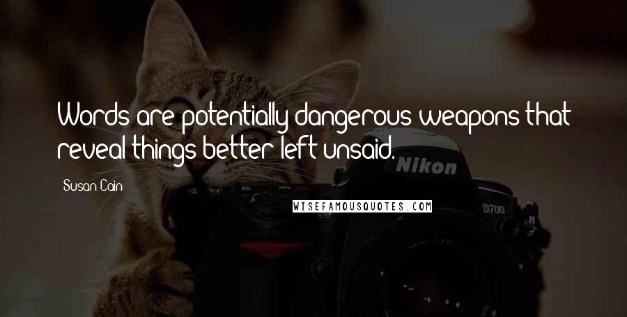 Susan Cain Quotes: Words are potentially dangerous weapons that reveal things better left unsaid.