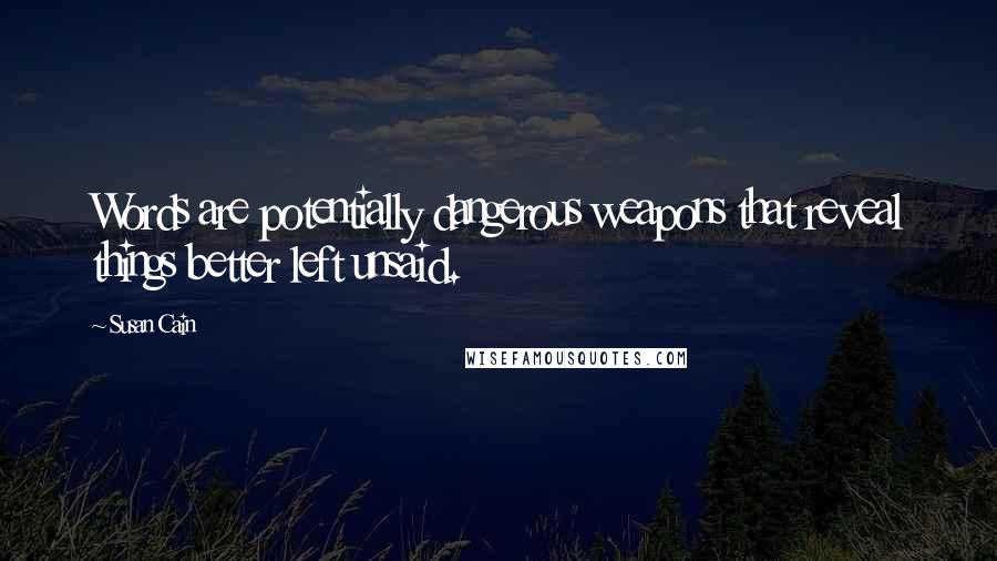 Susan Cain Quotes: Words are potentially dangerous weapons that reveal things better left unsaid.