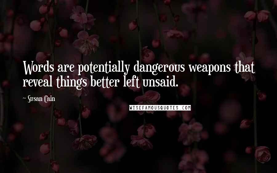 Susan Cain Quotes: Words are potentially dangerous weapons that reveal things better left unsaid.