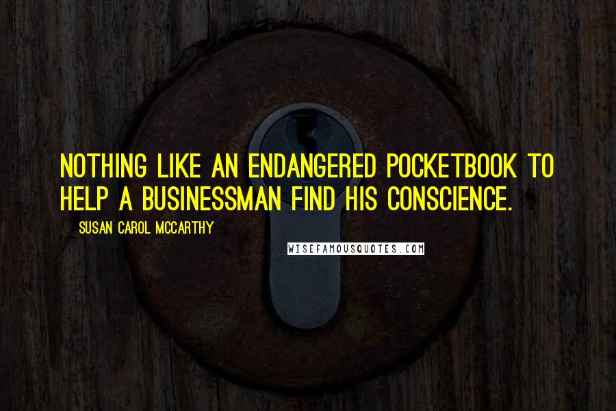 Susan Carol McCarthy Quotes: Nothing like an endangered pocketbook to help a businessman find his conscience.