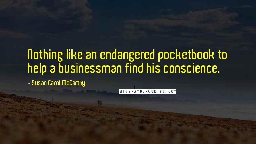 Susan Carol McCarthy Quotes: Nothing like an endangered pocketbook to help a businessman find his conscience.