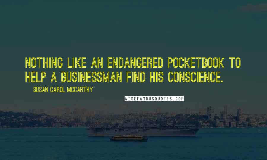 Susan Carol McCarthy Quotes: Nothing like an endangered pocketbook to help a businessman find his conscience.