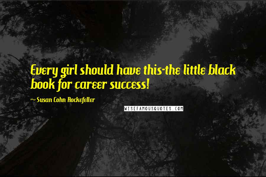 Susan Cohn Rockefeller Quotes: Every girl should have this-the little black book for career success!