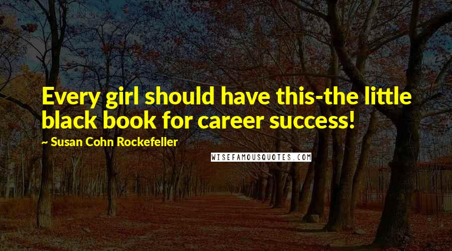 Susan Cohn Rockefeller Quotes: Every girl should have this-the little black book for career success!