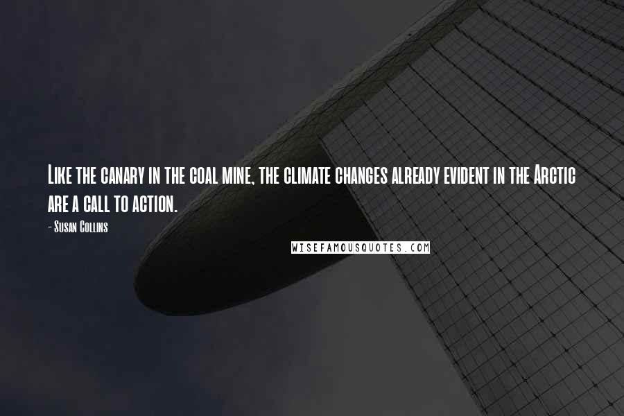 Susan Collins Quotes: Like the canary in the coal mine, the climate changes already evident in the Arctic are a call to action.