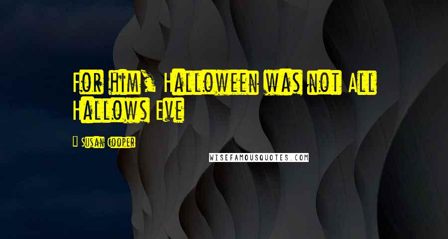 Susan Cooper Quotes: For him, Halloween was not All Hallows Eve