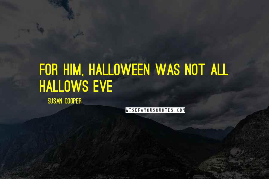 Susan Cooper Quotes: For him, Halloween was not All Hallows Eve