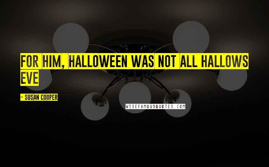 Susan Cooper Quotes: For him, Halloween was not All Hallows Eve