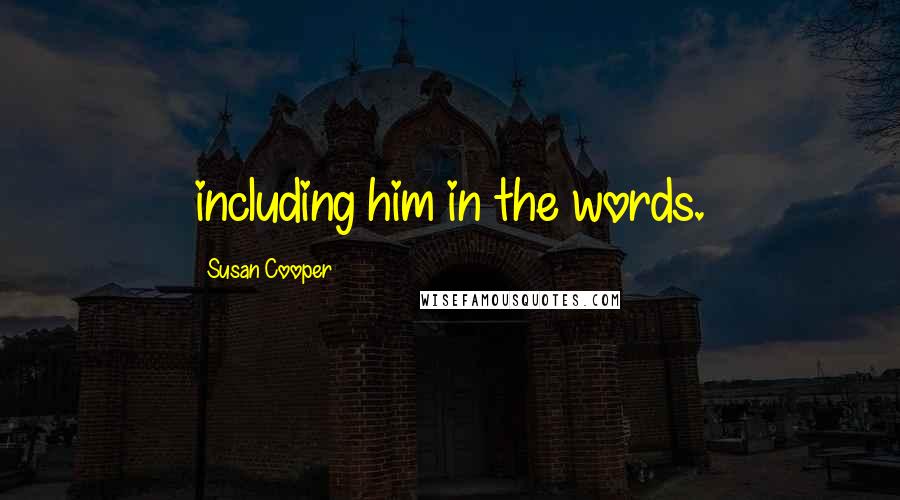 Susan Cooper Quotes: including him in the words.